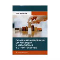 Основы планирования, организации и управления в строительстве. Учебное пособие | Михайлов Александр Юрьевич