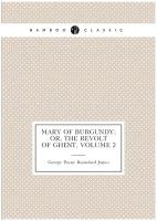 Mary of Burgundy; Or, the Revolt of Ghent, Volume 2