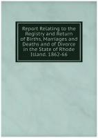 Report Relating to the Registry and Return of Births, Marriages and Deaths and of Divorce in the State of Rhode Island. 1862-66