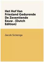 Het Hof Van Friesland Gedurende De Zeventiende Eeuw . (Dutch Edition)