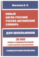 Новый англо - русский русско - английский словарь для школьников. 30 000 слов и словосочетаний с двусторонней транскрипцией. Грамматический справочник