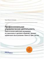 Профессиональная управленческая деятельность. Практические действия менеджера по персоналу и деловое общение, тренинг публичного выступления. Книга в…