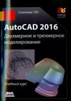 Соколова Татьяна Юрьевна. AutoCAD 2016 Двухмер. и трехм. модел.(чер-бел. изд)