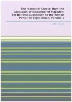 The History of Greece, from the Accession of Alexander of Macedon, Till Its Final Subjection to the Roman Power: In Eight Books, Volume 1