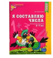 Рабочая тетрадь для детей 5-7 лет «Я составляю числа», Колесникова Е. В