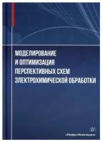 Моделирование и оптимизация перспективных схем электрохимической обработки: монография