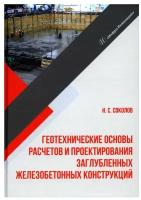 Геотехнические основы расчетов и проектирование заглубленных железобетонных конструкций. Уч. пособие | Соколов Николай Сергеевич