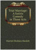 Trial Marriage: A Satiric Comedy in Three Acts