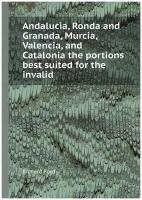 Andalucia, Ronda and Granada, Murcia, Valencia, and Catalonia the portions best suited for the invalid