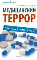 Медицинский террор. Лечиться или жить? | Троицкая Светлана Ивановна