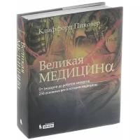 Великая медицина. От знахарей до роботов-хирургов. 250 основных вех в истории медицины