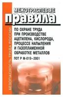 ПОТ Р М-019-2001. Межотраслевые правила по охране труда при производстве ацетилена, кислорода, процессе напыления и газопламенной обработке металлов