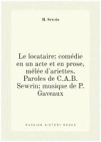 Le locataire; comédie en un acte et en prose, mêlée d'ariettes. Paroles de C.A.B. Sewrin; musique de P. Gaveaux