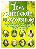 Дела житейские и духовные. Мудрость, смекалка и юмор духовников и старцев