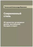 Современный стиль. 20 проектов загородных домов, вестибюлей, беседок и ворот