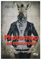 PHOTOSHOP на примерах. Практика, практика и только практика