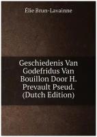 Geschiedenis Van Godefridus Van Bouillon Door H. Prevault Pseud. (Dutch Edition)