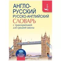 Англо-русский. Русско-английский словарь с транскрипцией для средней школы