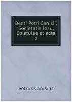 Beati Petri Canisii, Societatis Iesu, Epistulae et acta. 2