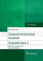 Аналитическая химия. Аналитика 1. Общие теоретические основы. Качественный анализ. Учебник