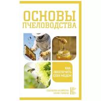 Основы пчеловодства Как обеспечить себя медом Книга Шебаршова Мария 12+
