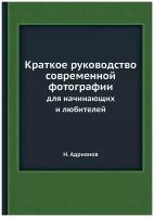 Краткое руководство современной фотографии. для начинающих и любителей