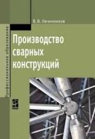 Овчинников Виктор Васильевич. Производство сварных конструкций: Учебник. Профессиональное образование