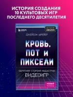 Шрейер Д. Кровь, пот и пиксели. Обратная сторона индустрии видеоигр. 2-е издание