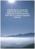 Boletín De Las Leyes Del Imperio Mexicano, Ó Sea Código De La Restauración, Publ. Por J.S. Segura (Spanish Edition)
