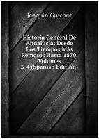 Historia General De Andalucía: Desde Los Tiempos Más Remotos Hasta 1870, Volumes 3-4 (Spanish Edition)