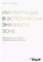 Печатная книга Имплантация в эстетически значимой зоне. Поэтапный алгоритм планирования лечения Автор: Ули Грюндер