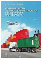 Основы логистики транспортного производства и его цифровой трансформации: учебное пособие. 2-е изд., доп.. Миротин Л.Б., Лебедев Е.А. Инфра-Инженерия