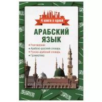 Арабский язык. 4 книги в одной: разговорник, арабско-русский словарь, русско-арабский словарь, грамматика