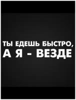 Наклейки на авто, наклейка на авто, Ты едешь быстро, а я - везде - 30 см