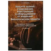 Защита зданий, сооружений, конструкций и оборудования от коррозии. Материалы, технологии, инструменты и оборудование: Учебное пособие. 2-е изд