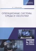 Операционные системы, среды и оболочки. Учебное пособие | Кобылянский Валерий Григорьевич