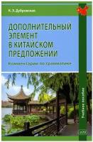 Дополнительный элемент в китайском предложении: комментарии по грамматике: учебное пособие. Дубровская К. Э. Восточная книга