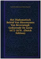 Het Diplomatisch Beleid Van Hieronymus Van Beverningk: Gedurende De Jaren 1672-1678 . (Dutch Edition)