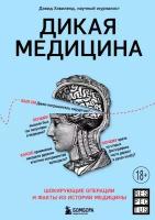 Дикая медицина. Шокирующие операции и факты из истории медицины (Хэвиленд Д.)