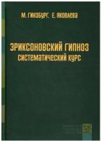 Эриксоновский гипноз: систематический курс. 5-е изд.. Гинзбург М.Р., Яковлева Е.Л. Класс