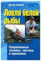 Книга: Ловля белой рыбы. Современные техника, тактика и приманки / Шикер Д