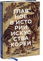 Елена Хохлова. Главное в истории искусства Кореи. Ключевые произведения, темы, имена, техники