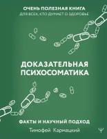 Доказательная психосоматика: факты и научный подход. Очень полезная книга для всех, кто думает о здоровье Кармацкий Т