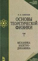 Савельев И. В. Основы теоретической физики. Учебник. В 2-х томах. Том 1: Механика. Электродинамика. -