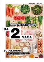 Каролин Пессин. Готовим на неделю за 2 часа. 80 ужинов для всей семьи, которые легко приготовить дома