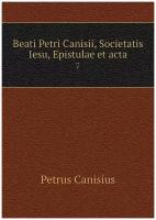 Beati Petri Canisii, Societatis Iesu, Epistulae et acta. 7