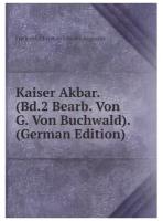 Kaiser Akbar. (Bd.2 Bearb. Von G. Von Buchwald). (German Edition)