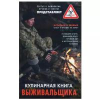 Кулинарная книга выживальщика. Остаться в живых: в лесу, в пустыне, на берегу. Разводим огонь, добываем воду, готовим еду в экстремальных условиях