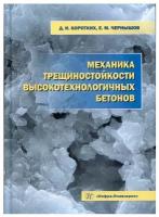 Механика трещиностойкости высокотехнологичных бетонов под общ. ред. Е.М. Чернышова