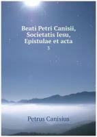 Beati Petri Canisii, Societatis Iesu, Epistulae et acta. 3